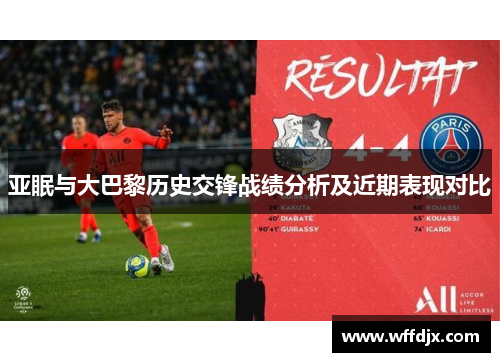 亚眠与大巴黎历史交锋战绩分析及近期表现对比