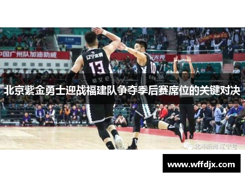 北京紫金勇士迎战福建队争夺季后赛席位的关键对决